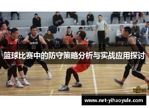 篮球比赛中的防守策略分析与实战应用探讨