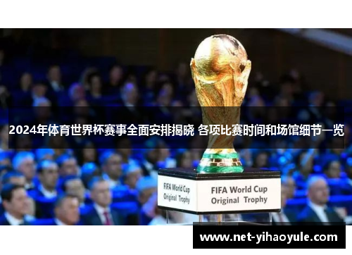 2024年体育世界杯赛事全面安排揭晓 各项比赛时间和场馆细节一览