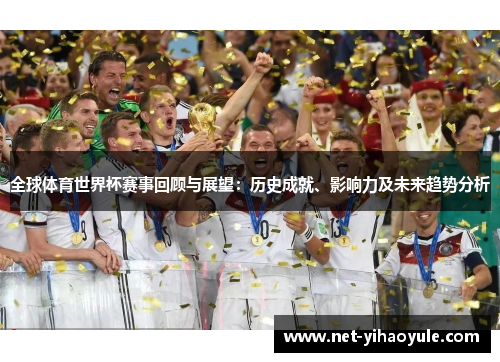 全球体育世界杯赛事回顾与展望:历史成就、影响力及未来趋势分析 全球体育世界杯赛事回顾与展望:历史成就、影响力及未来趋势分析