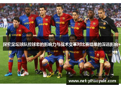 探索足坛球队控球率的影响力与战术变革对比赛结果的深远影响 探索足坛球队控球率的影响力与战术变革对比赛结果的深远影响