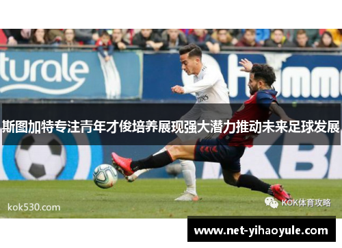 斯图加特专注青年才俊培养展现强大潜力推动未来足球发展 斯图加特专注青年才俊培养展现强大潜力推动未来足球发展