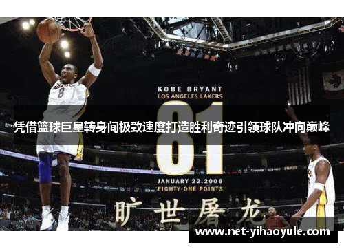 凭借篮球巨星转身间极致速度打造胜利奇迹引领球队冲向巅峰 凭借篮球巨星转身间极致速度打造胜利奇迹引领球队冲向巅峰
