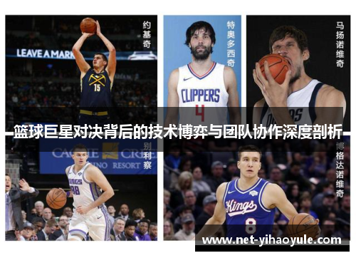篮球巨星对决背后的技术博弈与团队协作深度剖析 篮球巨星对决背后的技术博弈与团队协作深度剖析