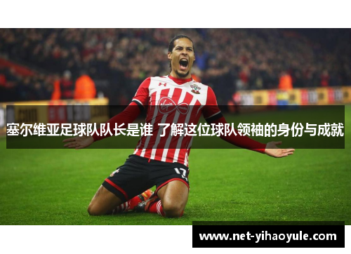 塞尔维亚足球队队长是谁 了解这位球队领袖的身份与成就