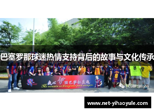 巴塞罗那球迷热情支持背后的故事与文化传承