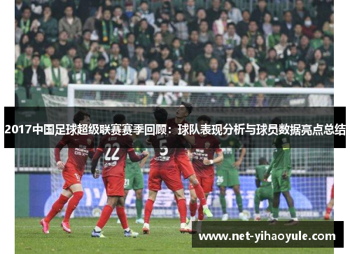 2017中国足球超级联赛赛季回顾：球队表现分析与球员数据亮点总结