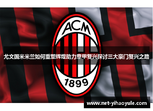 尤文国米米兰如何重塑辉煌助力意甲复兴探讨三大豪门复兴之路