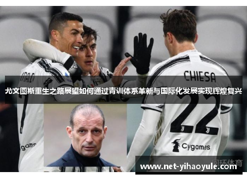 尤文图斯重生之路展望如何通过青训体系革新与国际化发展实现辉煌复兴
