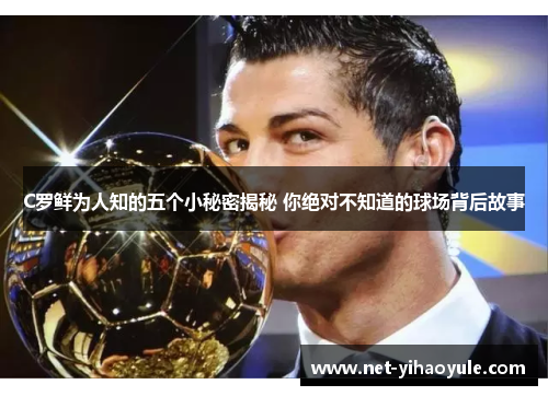C罗鲜为人知的五个小秘密揭秘 你绝对不知道的球场背后故事
