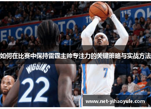 如何在比赛中保持雷霆主帅专注力的关键策略与实战方法