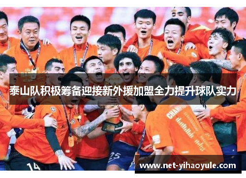 泰山队积极筹备迎接新外援加盟全力提升球队实力 泰山队积极筹备迎接新外援加盟全力提升球队实力
