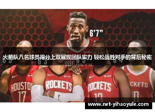 火箭队八名球员得分上双展现团队实力 轻松战胜对手的背后秘密 火箭队八名球员得分上双展现团队实力 轻松战胜对手的背后秘密