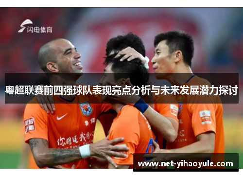 粤超联赛前四强球队表现亮点分析与未来发展潜力探讨 粤超联赛前四强球队表现亮点分析与未来发展潜力探讨