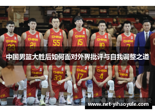 中国男篮大胜后如何面对外界批评与自我调整之道
