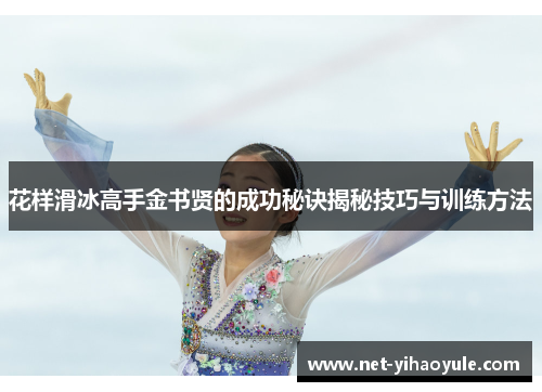 花样滑冰高手金书贤的成功秘诀揭秘技巧与训练方法