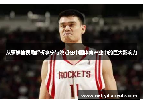 从蔡崇信视角解析李宁与姚明在中国体育产业中的巨大影响力