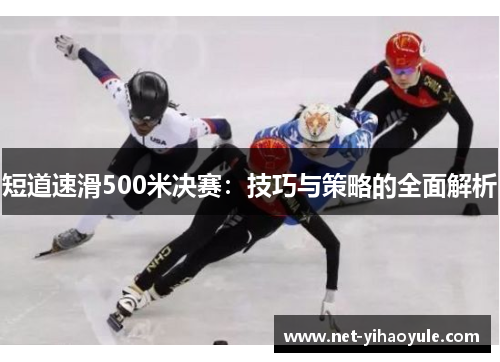 短道速滑500米决赛：技巧与策略的全面解析