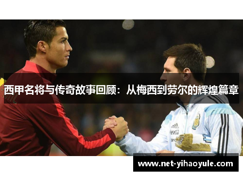 西甲名将与传奇故事回顾:从梅西到劳尔的辉煌篇章 西甲名将与传奇故事回顾:从梅西到劳尔的辉煌篇章