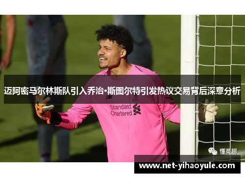 迈阿密马尔林斯队引入乔治·斯图尔特引发热议交易背后深意分析