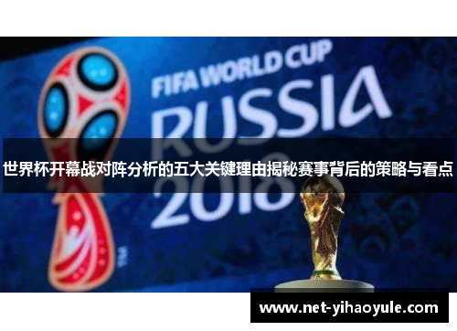 世界杯开幕战对阵分析的五大关键理由揭秘赛事背后的策略与看点