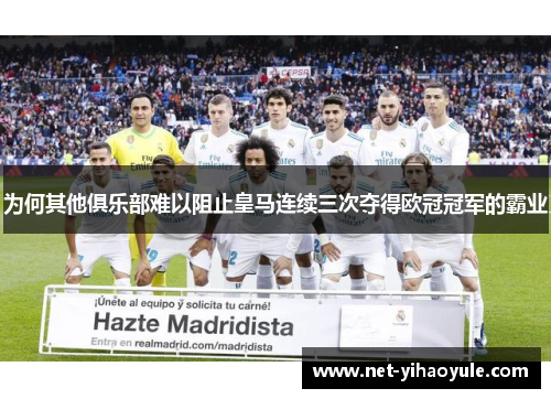 为何其他俱乐部难以阻止皇马连续三次夺得欧冠冠军的霸业 为何其他俱乐部难以阻止皇马连续三次夺得欧冠冠军的霸业