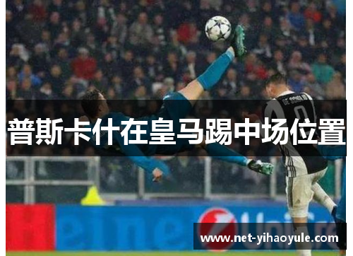 普斯卡什在皇马踢中场位置 普斯卡什在皇马踢中场位置