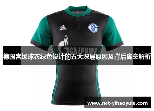 德国客场球衣绿色设计的五大深层原因及背后寓意解析 德国客场球衣绿色设计的五大深层原因及背后寓意解析