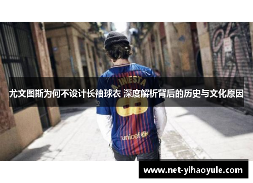 尤文图斯为何不设计长袖球衣 深度解析背后的历史与文化原因 尤文图斯为何不设计长袖球衣 深度解析背后的历史与文化原因