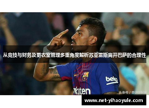 从竞技与财务及更衣室管理多重角度解析苏亚雷斯离开巴萨的合理性