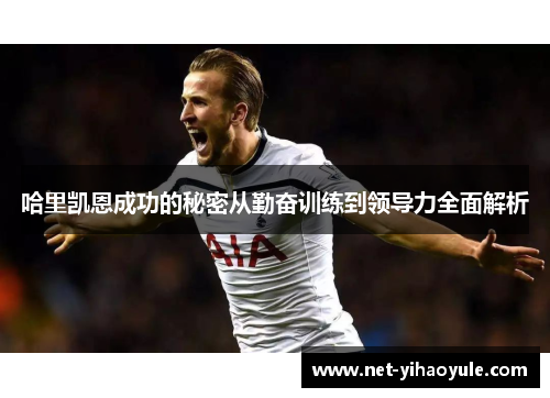 哈里凯恩成功的秘密从勤奋训练到领导力全面解析